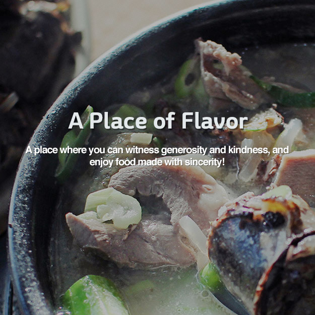 A Place of Flavor A place where you can witness generosity and kindness, and enjoy food made with sincerity!